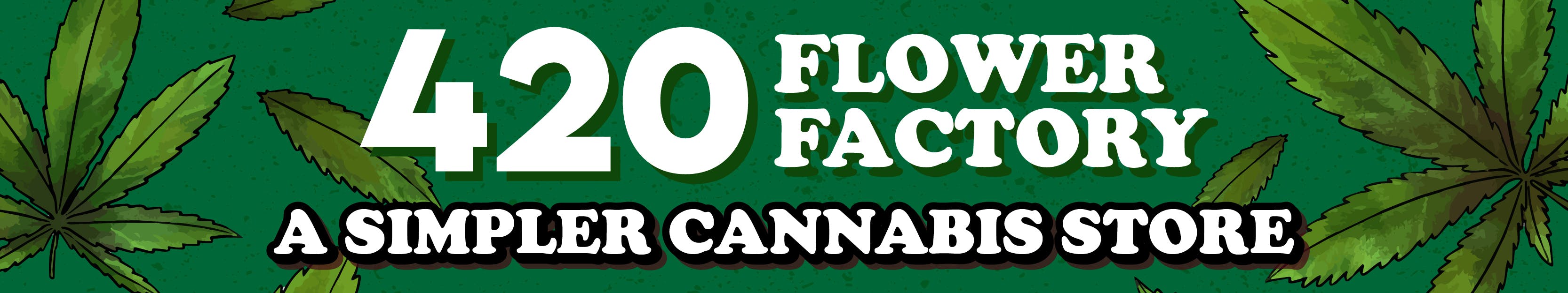 420 Flower Factory (NOW OPEN) hero image