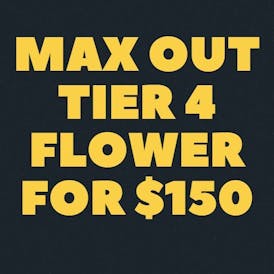 Max out 2.5 oz's for $150 - Tier 4