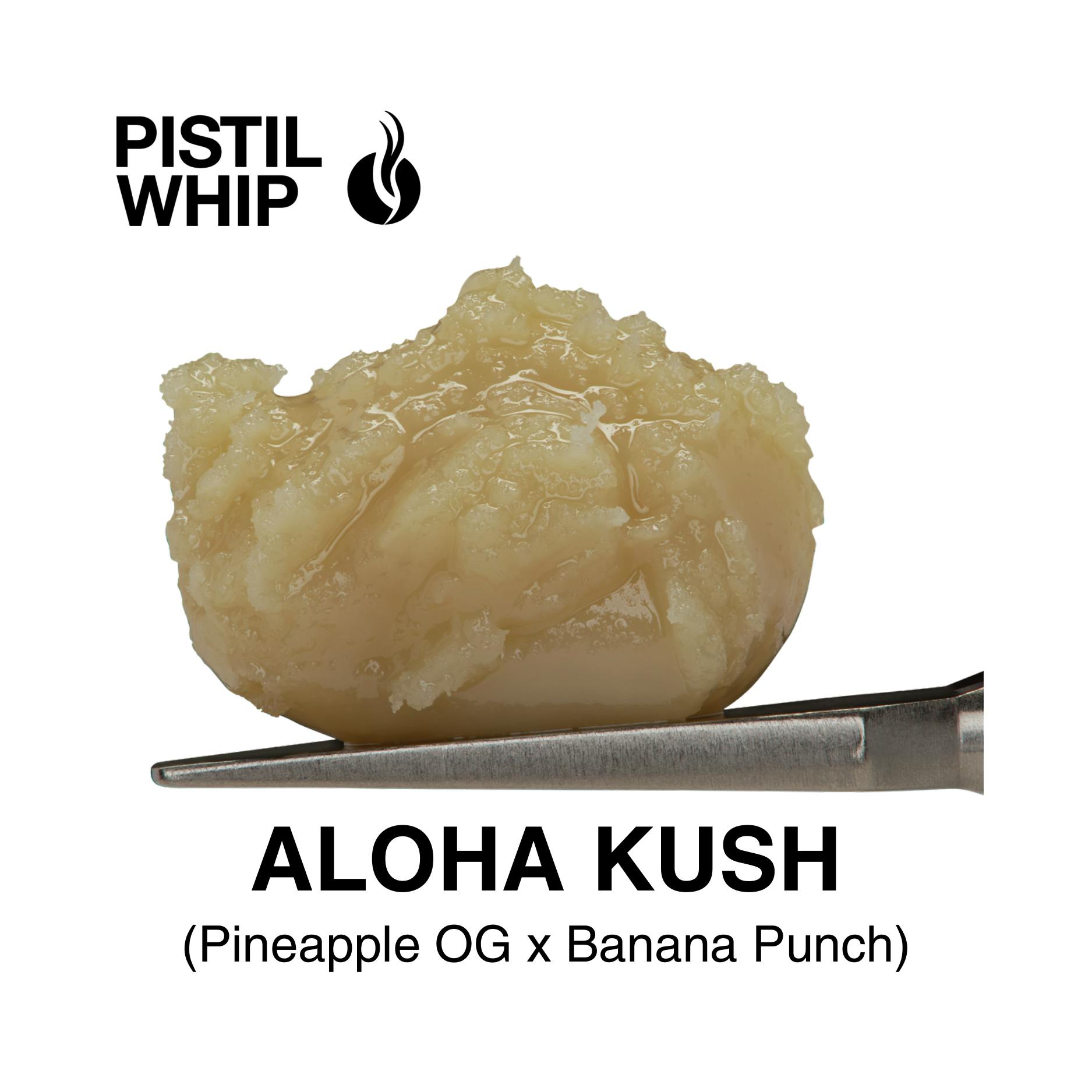 PISTIL WHIP -: Aloha Kush