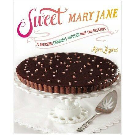 Sweet Mary Jane: 75 Delicious Cannabis-Infused Desserts