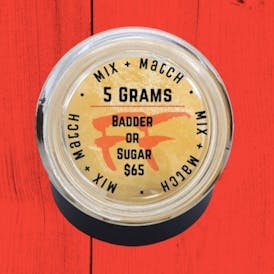 5 GRAMS FOR $65 OF BADDER AND/OR SUGAR