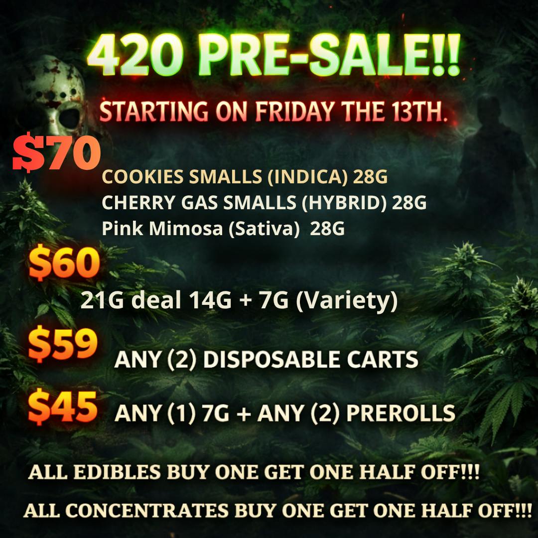 420 DEALS!!! Call for more exclusive Deals!!!
